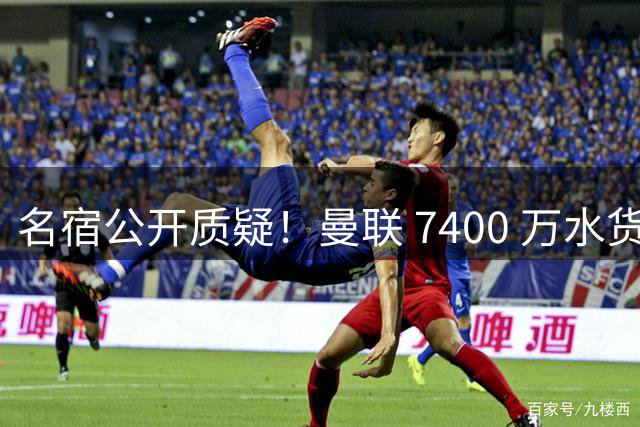 名宿公开质疑！曼联 7400 万水货难堪大任！根本不配红魔主力