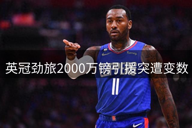 英冠劲旅2000万镑引援突遭变数 热刺新星体检暴露隐患恐改租借方案